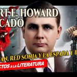 Robert E. Howard explicado: Conan, Red Sonja y la espada y brujería
